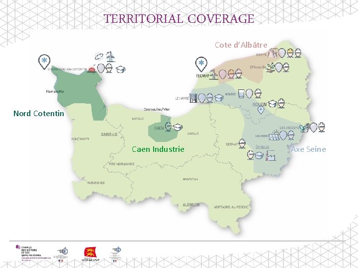 TERRITORIAL COVERAGE Cote d’Albâtre Nord Cotentin Caen Industrie Axe Seine 