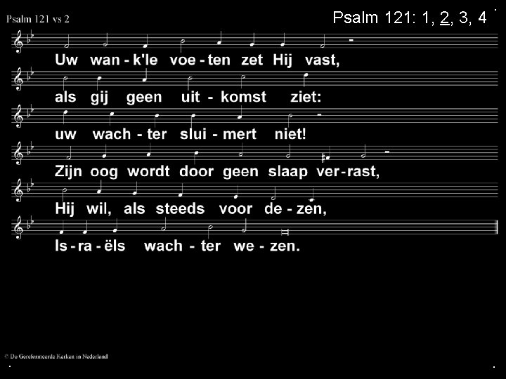 Psalm 121: 1, 2, 3, 4 . . . 