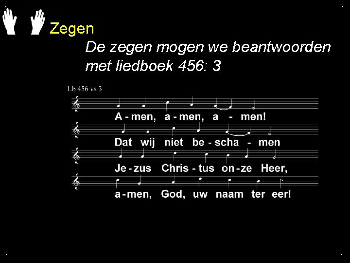 . . Zegen De zegen mogen we beantwoorden met liedboek 456: 3 . .