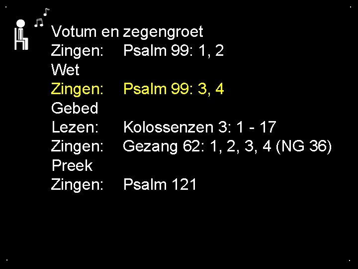 . . Votum en zegengroet Zingen: Psalm 99: 1, 2 Wet Zingen: Psalm 99: