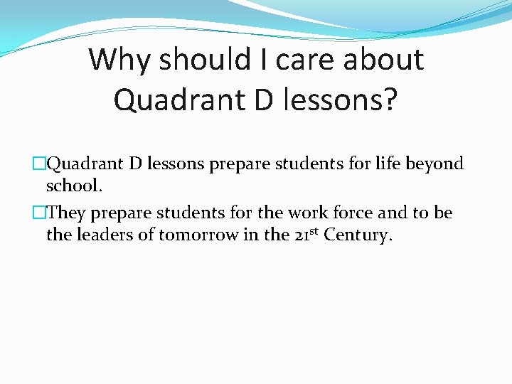 Why should I care about Quadrant D lessons? �Quadrant D lessons prepare students for Why should I care about Quadrant D lessons? �Quadrant D lessons prepare students for