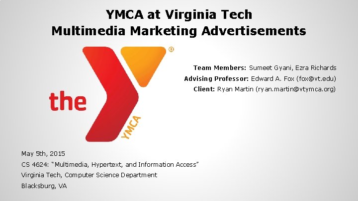 YMCA at Virginia Tech Multimedia Marketing Advertisements Team Members: Sumeet Gyani, Ezra Richards Advising