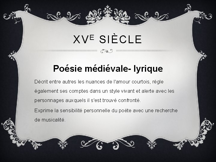 XV E SIÈCLE Poésie médiévale- lyrique Décrit entre autres les nuances de l'amour courtois,