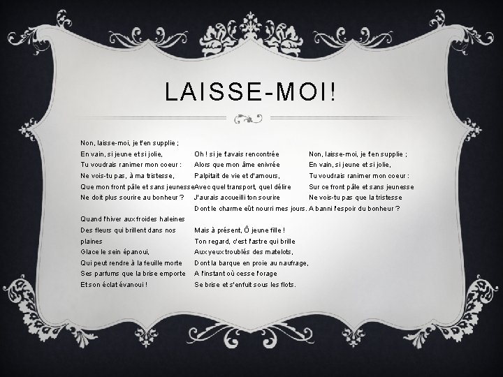 LAISSE-MOI! Non, laisse-moi, je t'en supplie ; En vain, si jeune et si jolie,