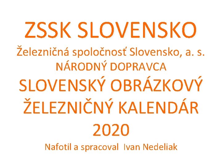 ZSSK SLOVENSKO Železničná spoločnosť Slovensko, a. s. NÁRODNÝ DOPRAVCA SLOVENSKÝ OBRÁZKOVÝ ŽELEZNIČNÝ KALENDÁR 2020
