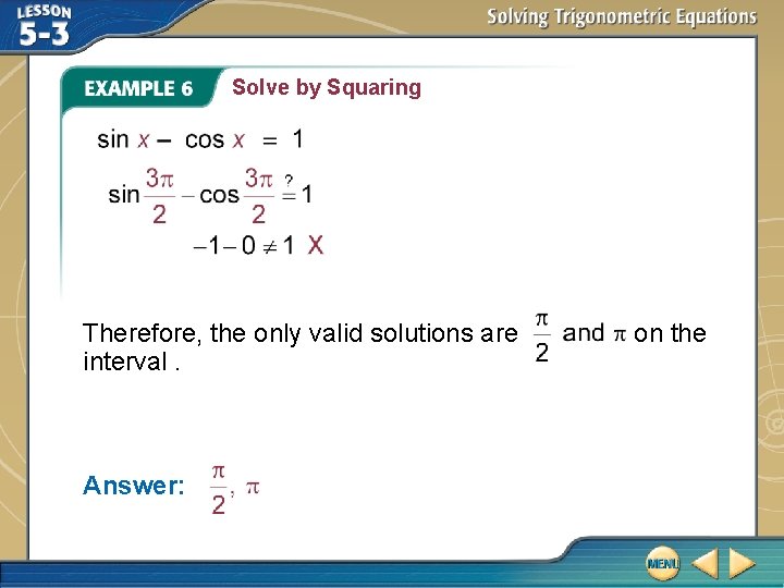 Solve by Squaring Therefore, the only valid solutions are interval. Answer: on the 