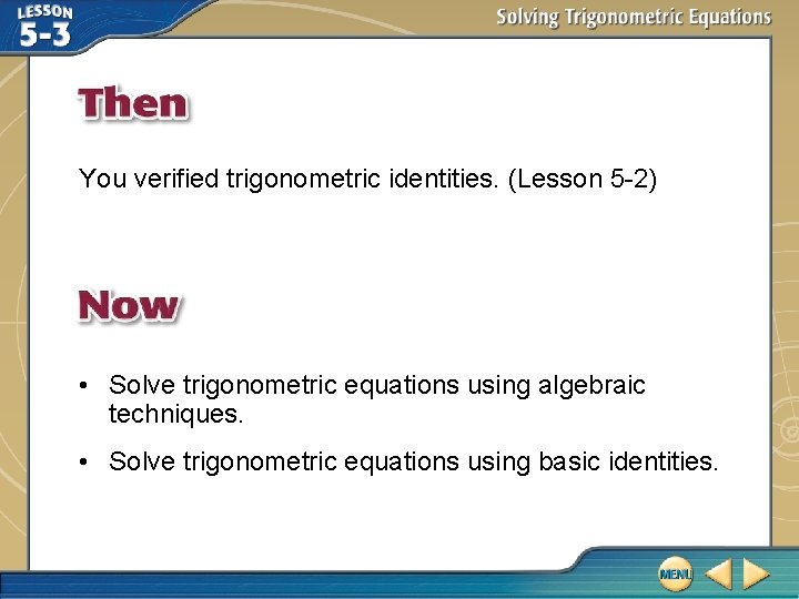 You verified trigonometric identities. (Lesson 5 -2) • Solve trigonometric equations using algebraic techniques.