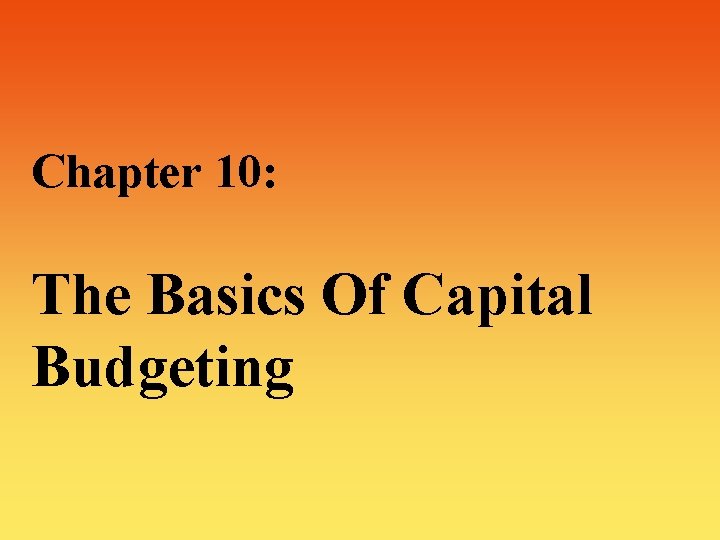 Chapter 10: The Basics Of Capital Budgeting 