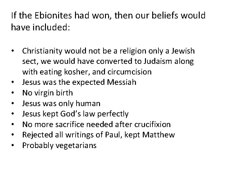 If the Ebionites had won, then our beliefs would have included: • Christianity would