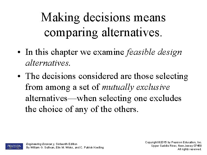 Making decisions means comparing alternatives. • In this chapter we examine feasible design alternatives.