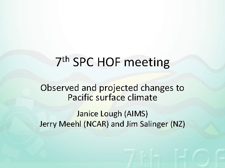 th 7 SPC HOF meeting Observed and projected changes to Pacific surface climate Janice