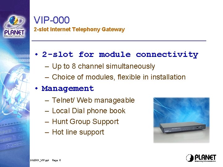 VIP-000 2 -slot Internet Telephony Gateway • 2 -slot for module connectivity – Up VIP-000 2 -slot Internet Telephony Gateway • 2 -slot for module connectivity – Up