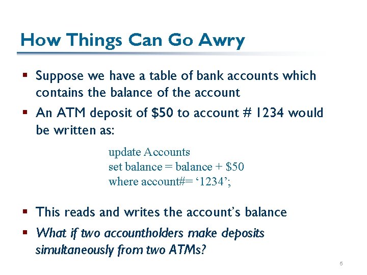 How Things Can Go Awry § Suppose we have a table of bank accounts