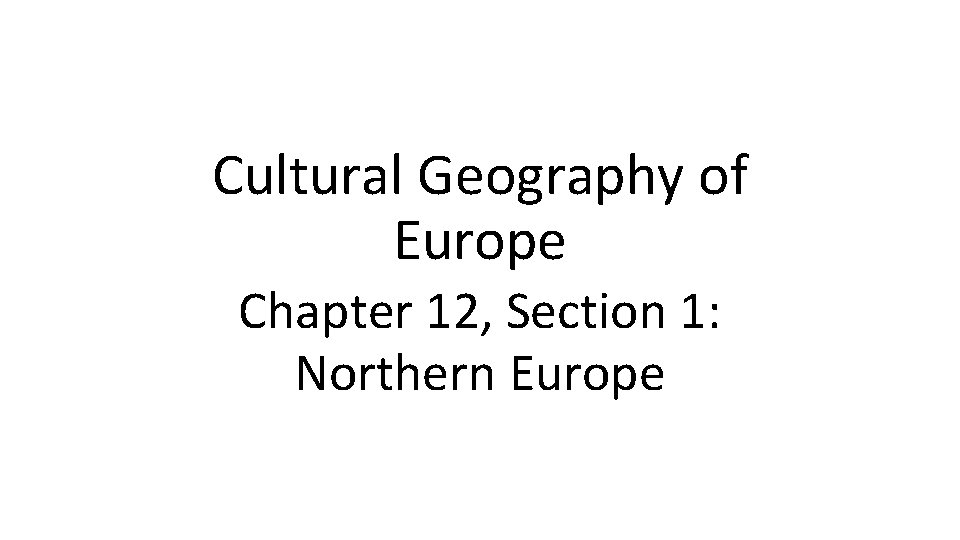 Cultural Geography of Europe Chapter 12, Section 1: Northern Europe 