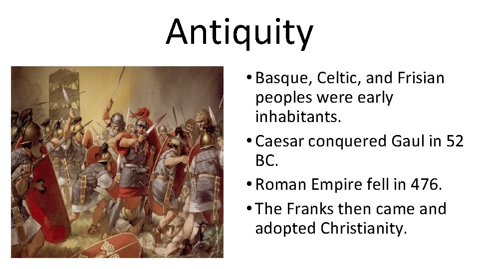 Antiquity • Basque, Celtic, and Frisian peoples were early inhabitants. • Caesar conquered Gaul