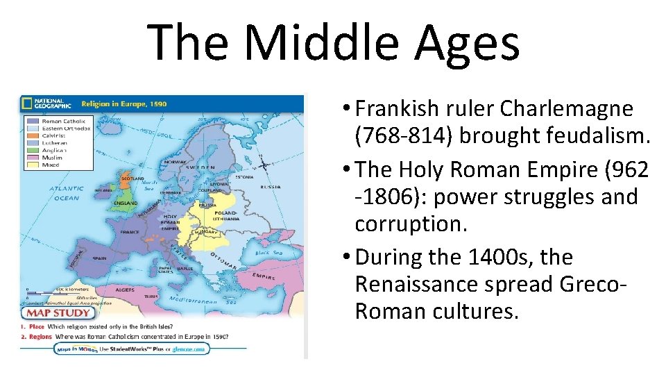 The Middle Ages • Frankish ruler Charlemagne (768 -814) brought feudalism. • The Holy