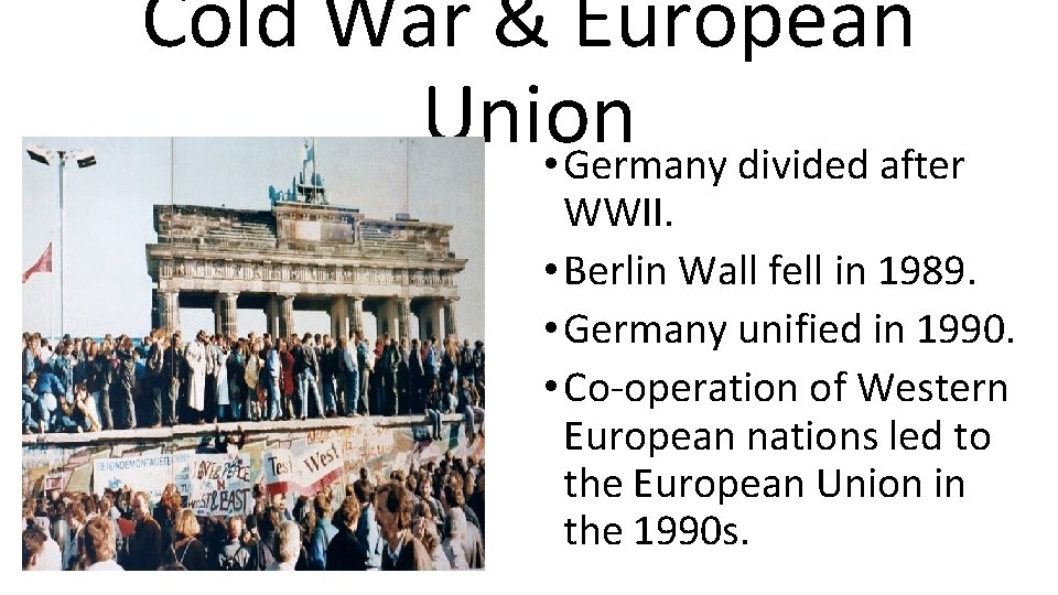 Cold War & European Union • Germany divided after WWII. • Berlin Wall fell