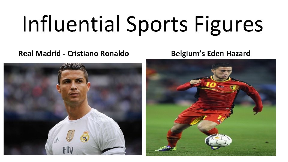 Influential Sports Figures Real Madrid - Cristiano Ronaldo Belgium’s Eden Hazard 