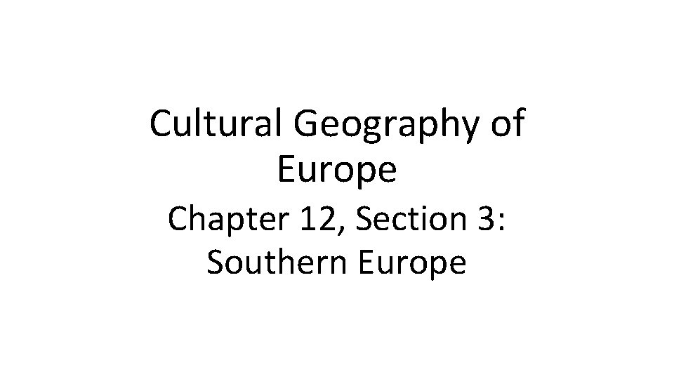 Cultural Geography of Europe Chapter 12, Section 3: Southern Europe 
