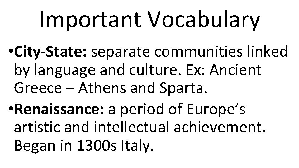 Important Vocabulary • City-State: separate communities linked by language and culture. Ex: Ancient Greece