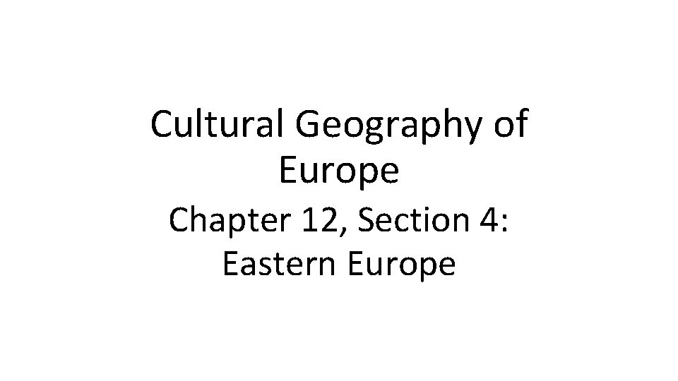 Cultural Geography of Europe Chapter 12, Section 4: Eastern Europe 