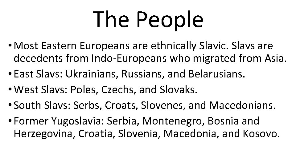 The People • Most Eastern Europeans are ethnically Slavic. Slavs are decedents from Indo-Europeans