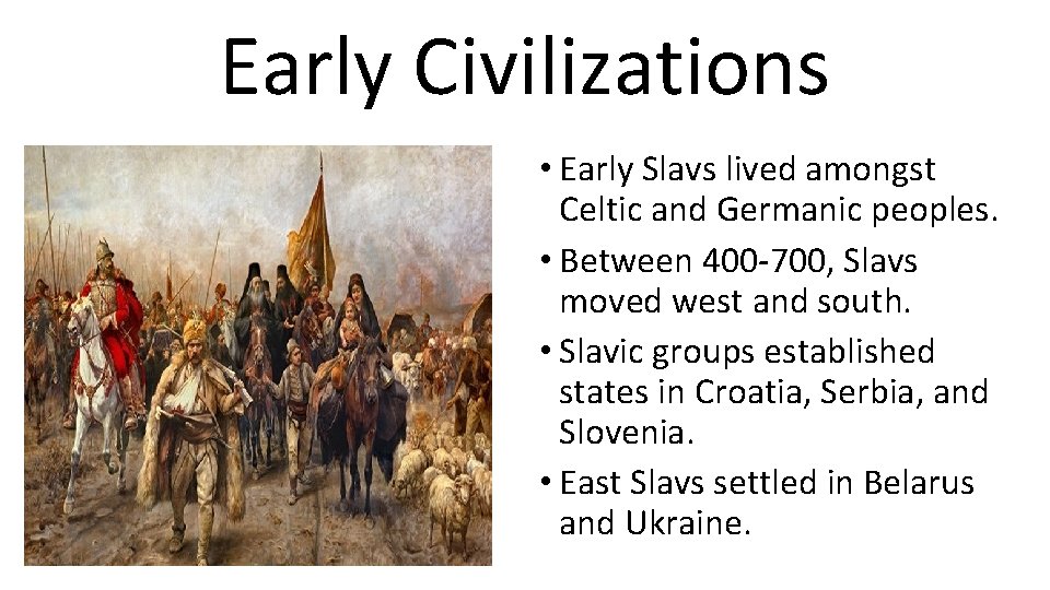 Early Civilizations • Early Slavs lived amongst Celtic and Germanic peoples. • Between 400
