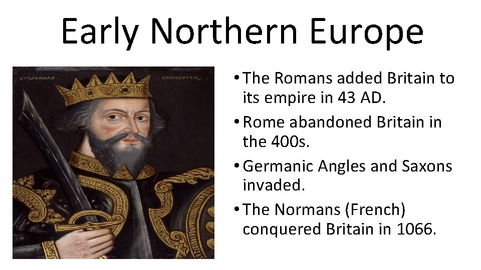 Early Northern Europe • The Romans added Britain to its empire in 43 AD.