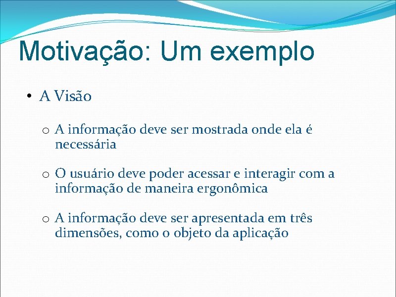 Motivação: Um exemplo • A Visão o A informação deve ser mostrada onde ela