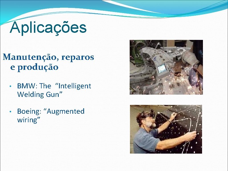 Aplicações Manutenção, reparos e produção • BMW: The “Intelligent Welding Gun” • Boeing: “Augmented