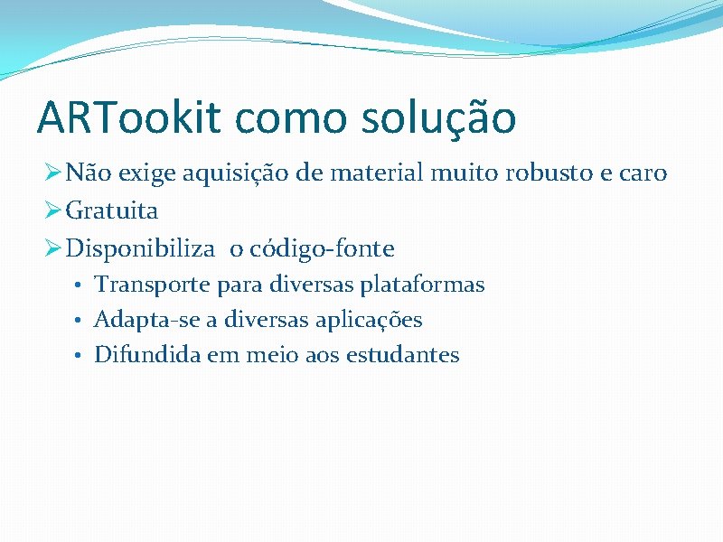 ARTookit como solução Ø Não exige aquisição de material muito robusto e caro Ø