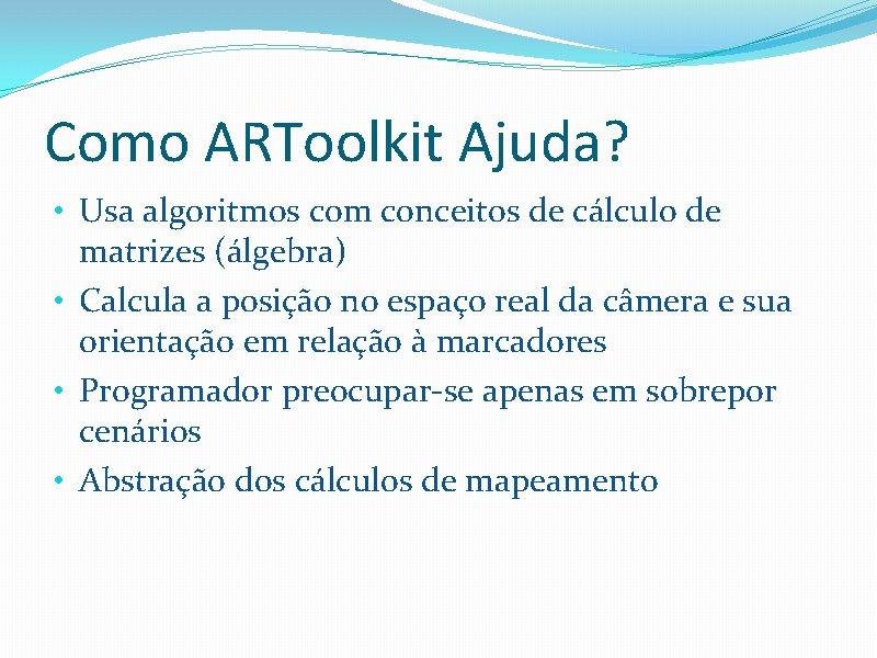 Como ARToolkit Ajuda? • Usa algoritmos com conceitos de cálculo de matrizes (álgebra) •