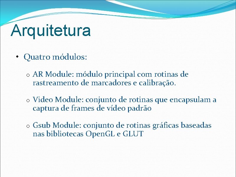 Arquitetura • Quatro módulos: o AR Module: módulo principal com rotinas de rastreamento de