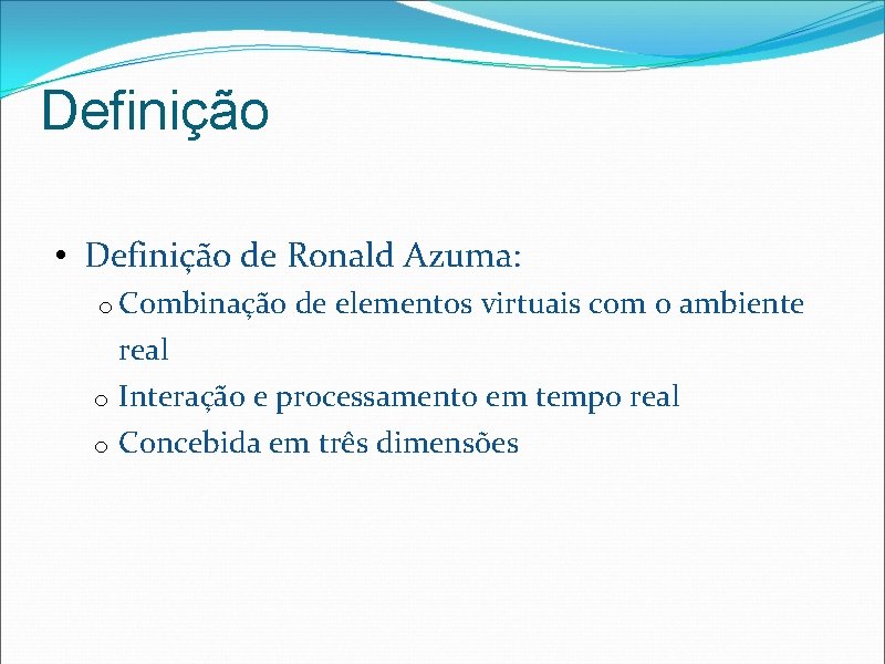 Definição • Definição de Ronald Azuma: o Combinação de elementos virtuais com o ambiente