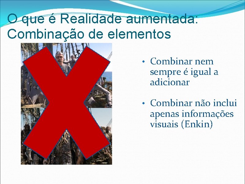 O que é Realidade aumentada: Combinação de elementos • Combinar nem sempre é igual