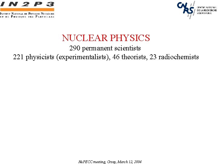 NUCLEAR PHYSICS 290 permanent scientists 221 physicists (experimentalists), 46 theorists, 23 radiochemists Nu. PECC