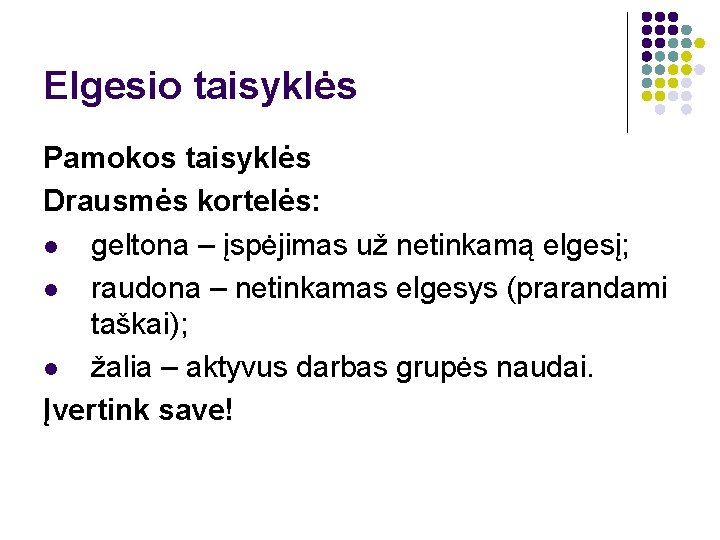 Elgesio taisyklės Pamokos taisyklės Drausmės kortelės: l geltona – įspėjimas už netinkamą elgesį; l