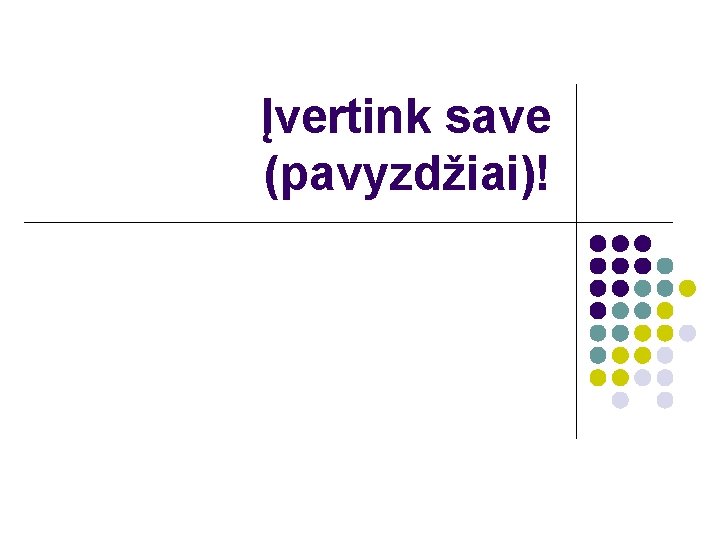 Įvertink save (pavyzdžiai)! 