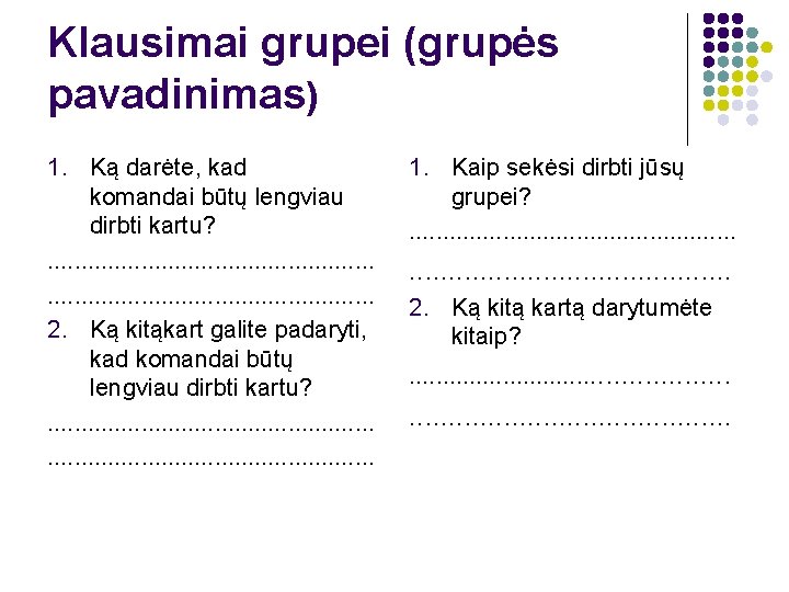 Klausimai grupei (grupės pavadinimas) 1. Ką darėte, kad komandai būtų lengviau dirbti kartu? .