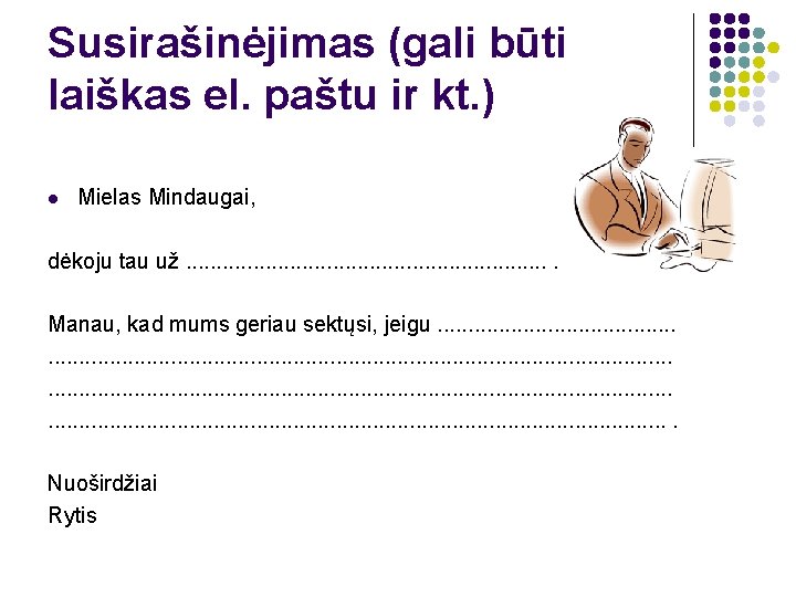 Susirašinėjimas (gali būti laiškas el. paštu ir kt. ) l Mielas Mindaugai, dėkoju tau