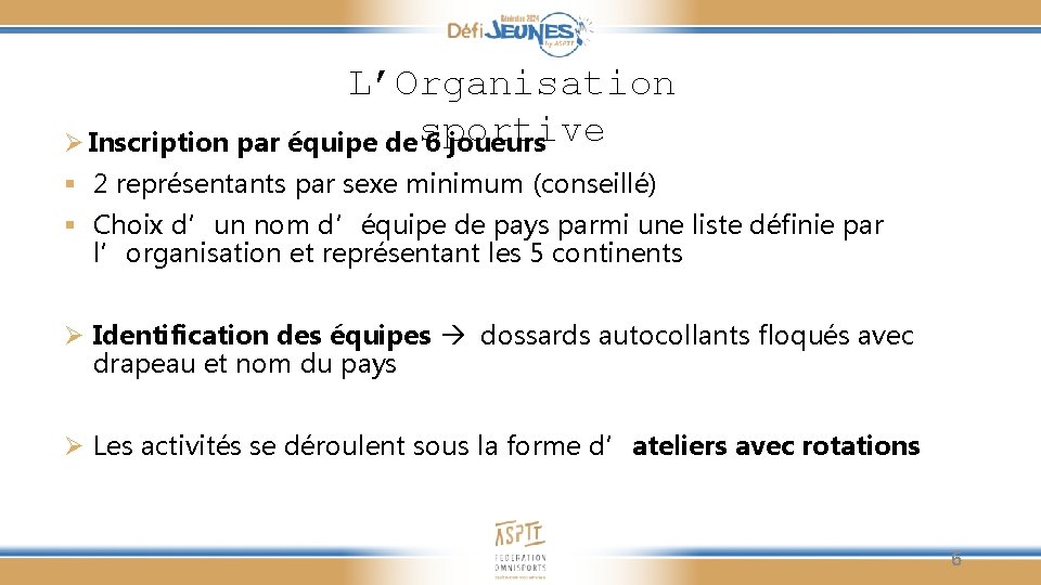 L’Organisation Ø Inscription par équipe de sportive 6 joueurs § 2 représentants par sexe