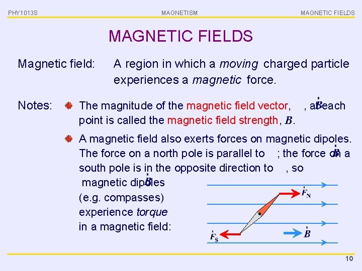 PHY 1013 S MAGNETISM MAGNETIC FIELDS Magnetic field: Notes: A region in which a
