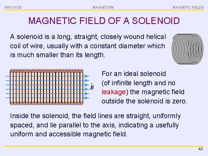 PHY 1013 S MAGNETISM MAGNETIC FIELDS MAGNETIC FIELD OF A SOLENOID A solenoid is