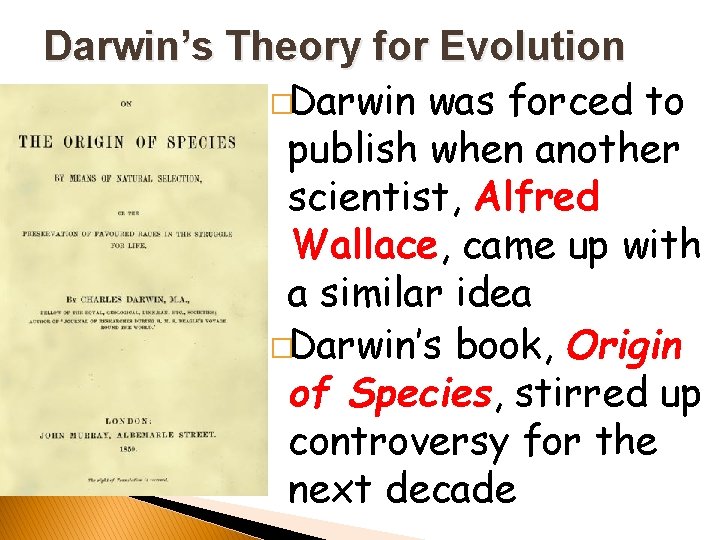 Darwin’s Theory for Evolution �Darwin was forced to publish when another scientist, Alfred Wallace,