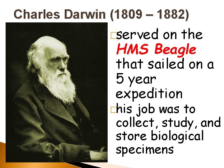 Charles Darwin (1809 – 1882) �served on the HMS Beagle that sailed on a