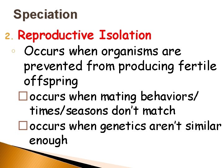 Speciation Reproductive Isolation ◦ Occurs when organisms are prevented from producing fertile offspring �