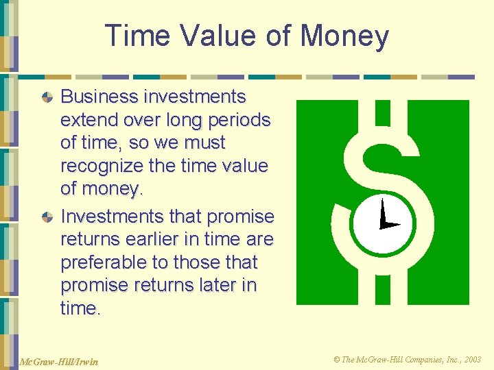 Time Value of Money Business investments extend over long periods of time, so we