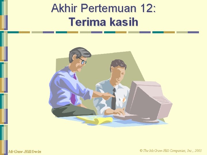 Akhir Pertemuan 12: Terima kasih Mc. Graw-Hill/Irwin © The Mc. Graw-Hill Companies, Inc. ,