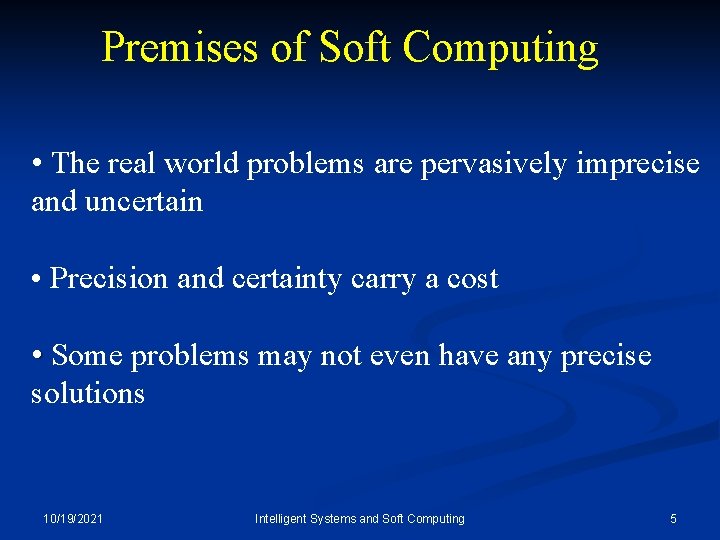 Premises of Soft Computing • The real world problems are pervasively imprecise and uncertain