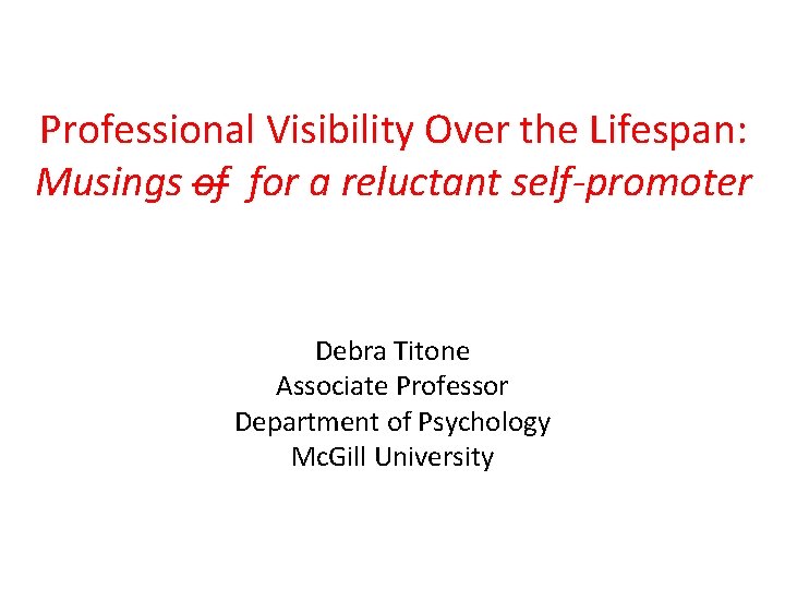 Professional Visibility Over the Lifespan: Musings of for a reluctant self-promoter Debra Titone Associate